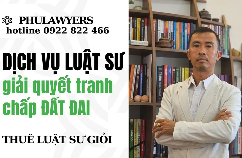 DỊCH VỤ LUẬT SƯ GIẢI QUYẾT TRANH CHẤP ĐẤT ĐAI, NHÀ ĐẤT, BẤT ĐỘNG SẢN